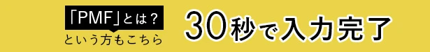 PMFとは？という方もこちら。30秒で入力完了！