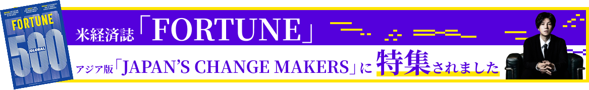 米経済誌『FORTUNE』アジア版「JAPAN’S CHANGE MAKERS」に選出・特集されました